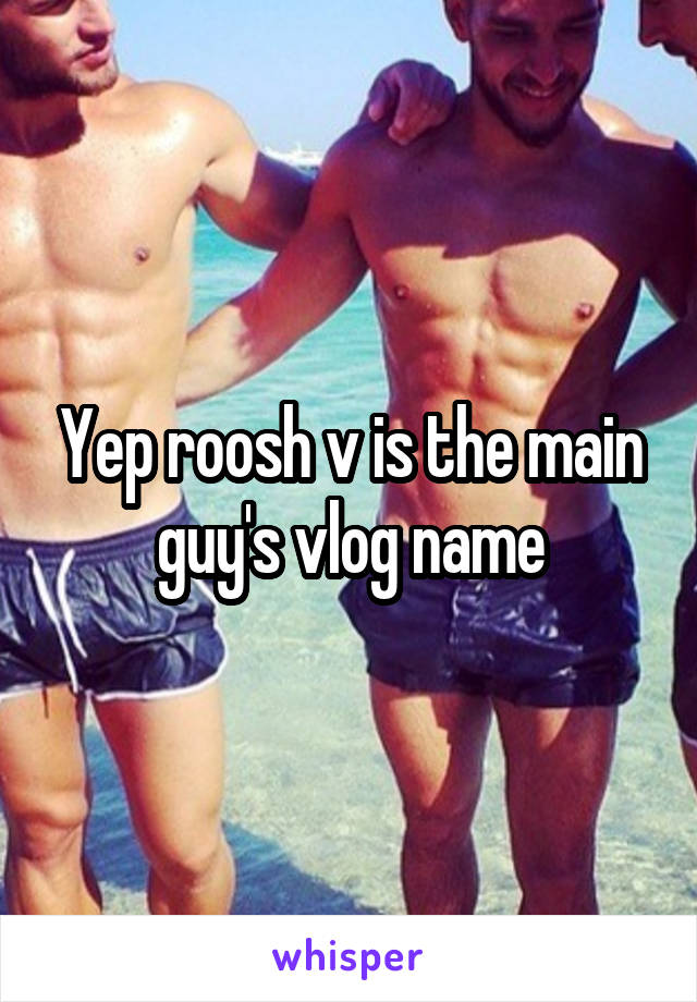 Yep roosh v is the main guy's vlog name