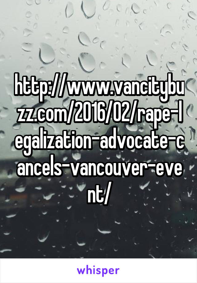 http://www.vancitybuzz.com/2016/02/rape-legalization-advocate-cancels-vancouver-event/