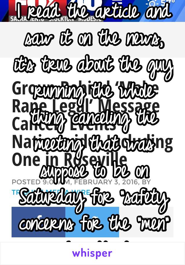 I read the article and saw it on the news, it's true about the guy running the whole thing canceling the meeting that was suppose to be on Saturday for "safety concerns for the "men" who attend"