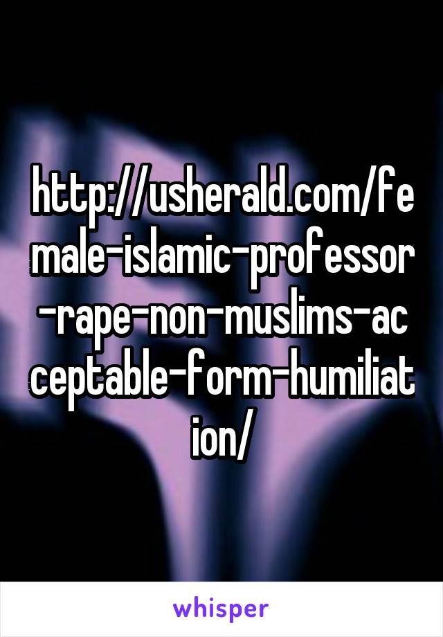 http://usherald.com/female-islamic-professor-rape-non-muslims-acceptable-form-humiliation/