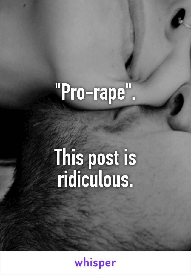 "Pro-rape".


This post is ridiculous.