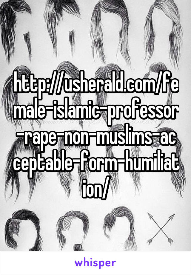 http://usherald.com/female-islamic-professor-rape-non-muslims-acceptable-form-humiliation/