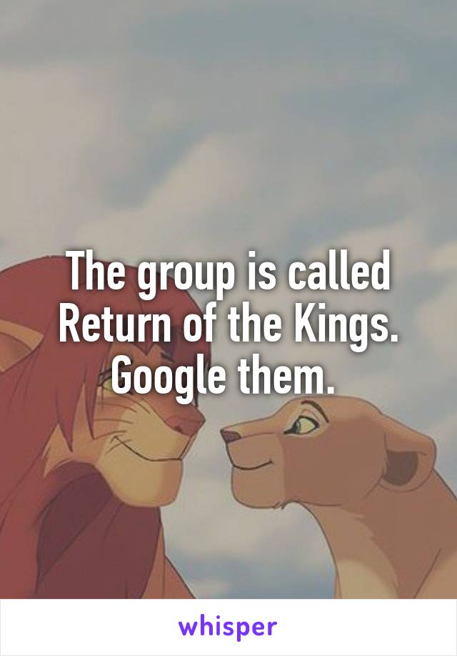 The group is called Return of the Kings. Google them. 