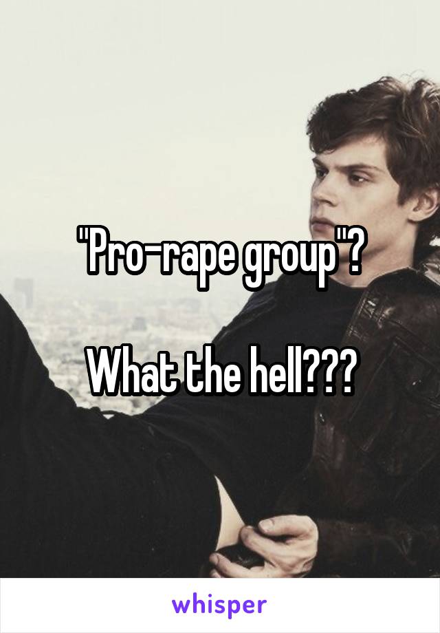 "Pro-rape group"?

What the hell???