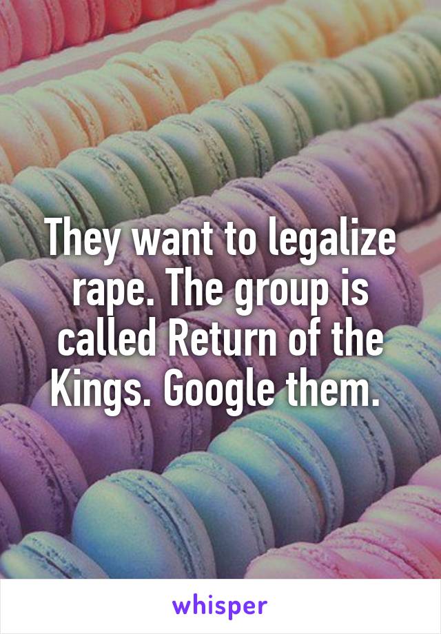 They want to legalize rape. The group is called Return of the Kings. Google them. 