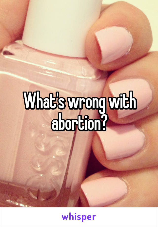 What's wrong with abortion?