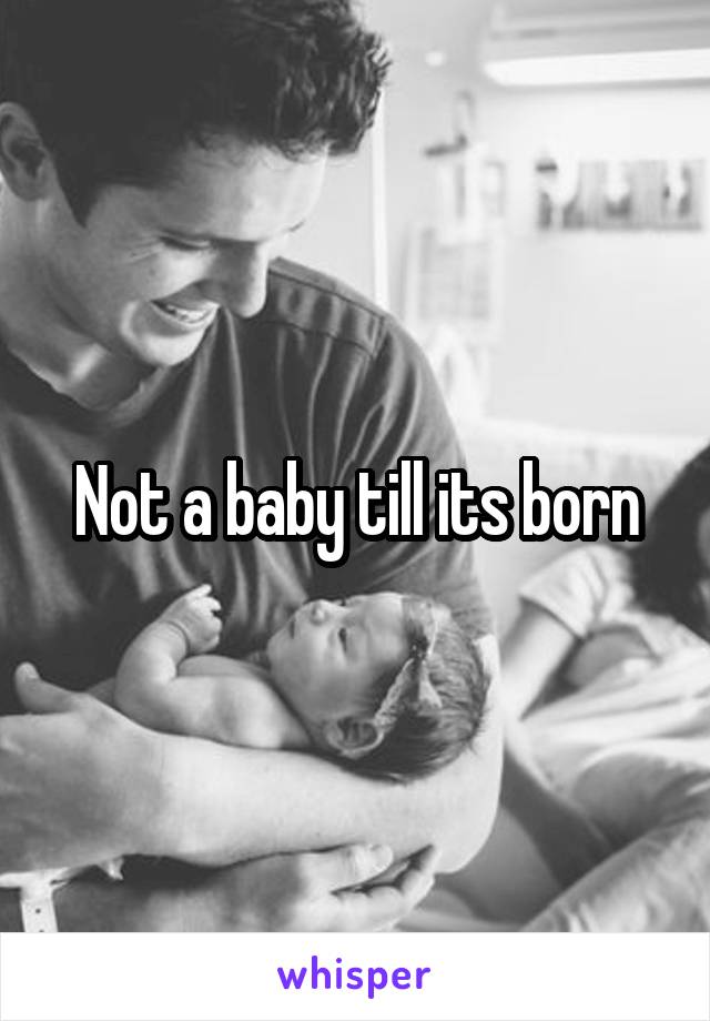 Not a baby till its born