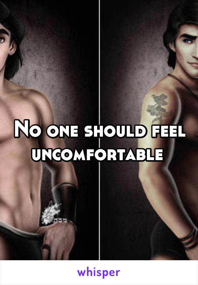 No one should feel uncomfortable 