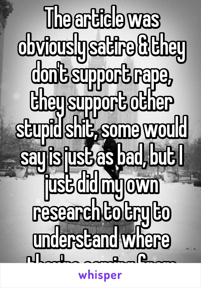 The article was obviously satire & they don't support rape, they support other stupid shit, some would say is just as bad, but I just did my own research to try to understand where they're coming from