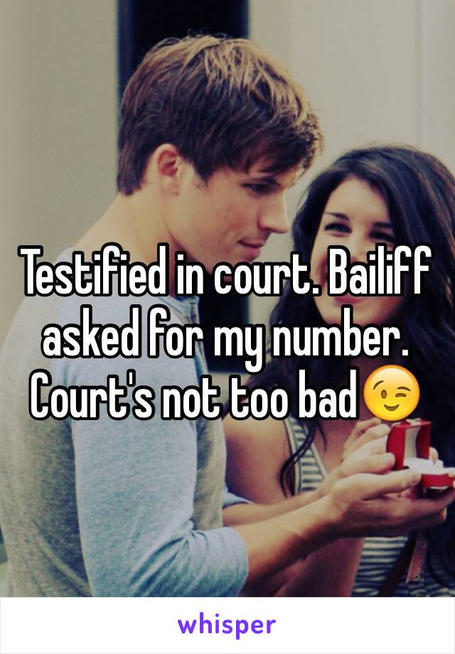 Testified in court. Bailiff asked for my number. Court's not too bad😉