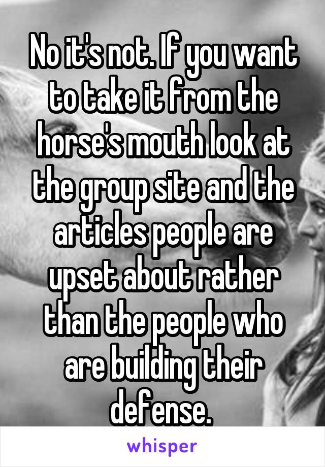 No it's not. If you want to take it from the horse's mouth look at the group site and the articles people are upset about rather than the people who are building their defense. 