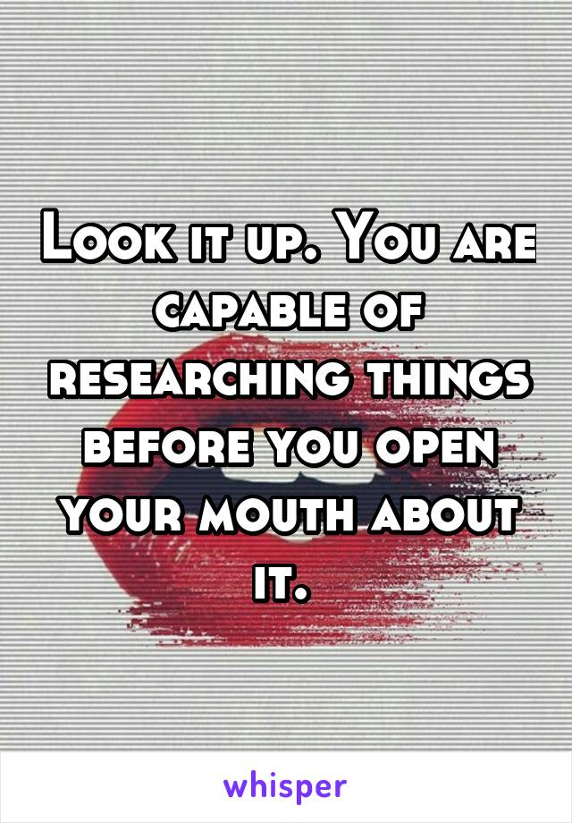 Look it up. You are capable of researching things before you open your mouth about it. 