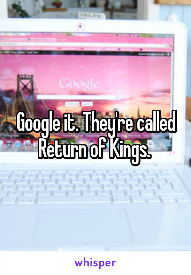 Google it. They're called Return of Kings. 