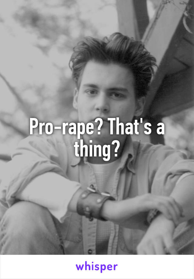 Pro-rape? That's a thing?