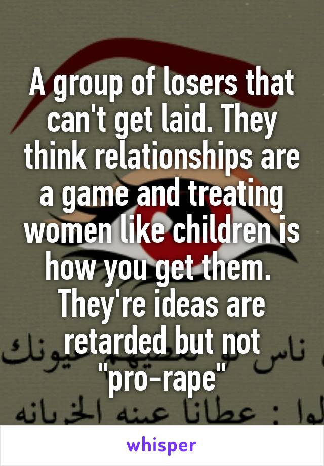 A group of losers that can't get laid. They think relationships are a game and treating women like children is how you get them. 
They're ideas are retarded but not "pro-rape"