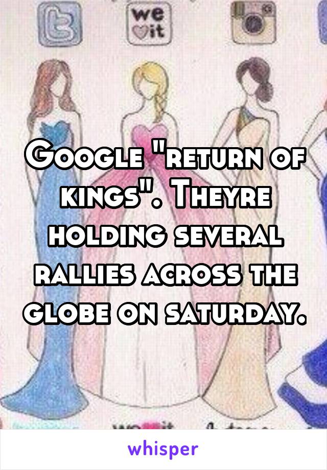 Google "return of kings". Theyre holding several rallies across the globe on saturday.