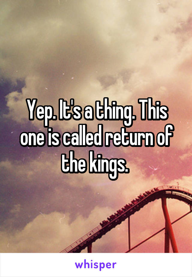 Yep. It's a thing. This one is called return of the kings. 