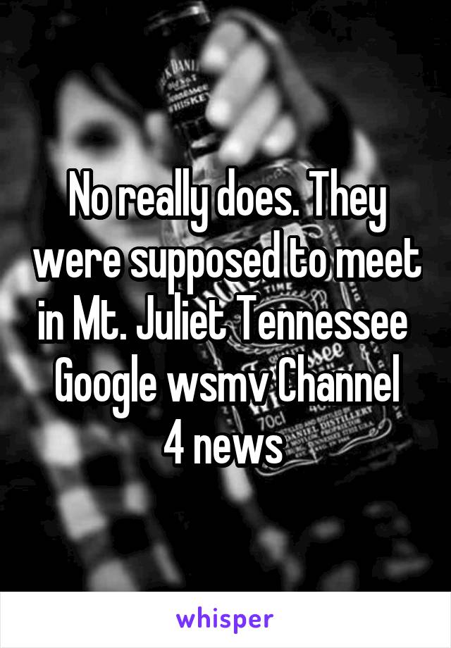 No really does. They were supposed to meet in Mt. Juliet Tennessee 
Google wsmv Channel 4 news 