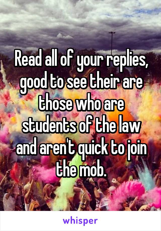 Read all of your replies, good to see their are those who are students of the law and aren't quick to join the mob.