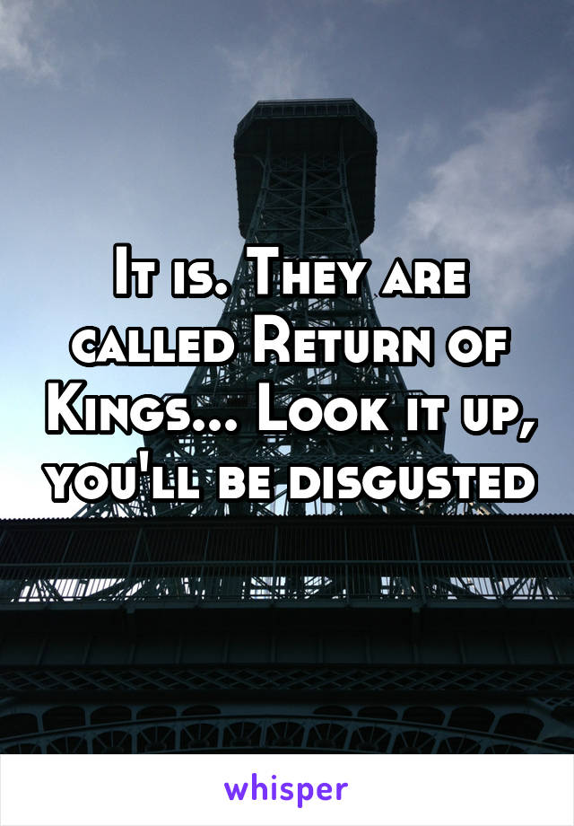 It is. They are called Return of Kings... Look it up, you'll be disgusted 