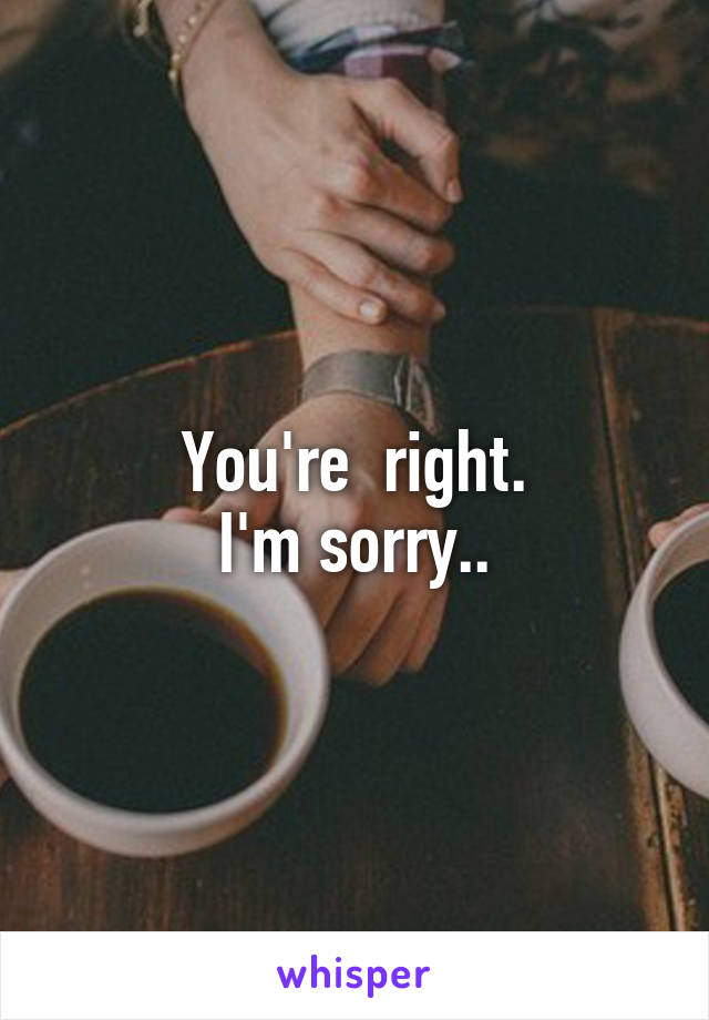 You're  right.
I'm sorry..