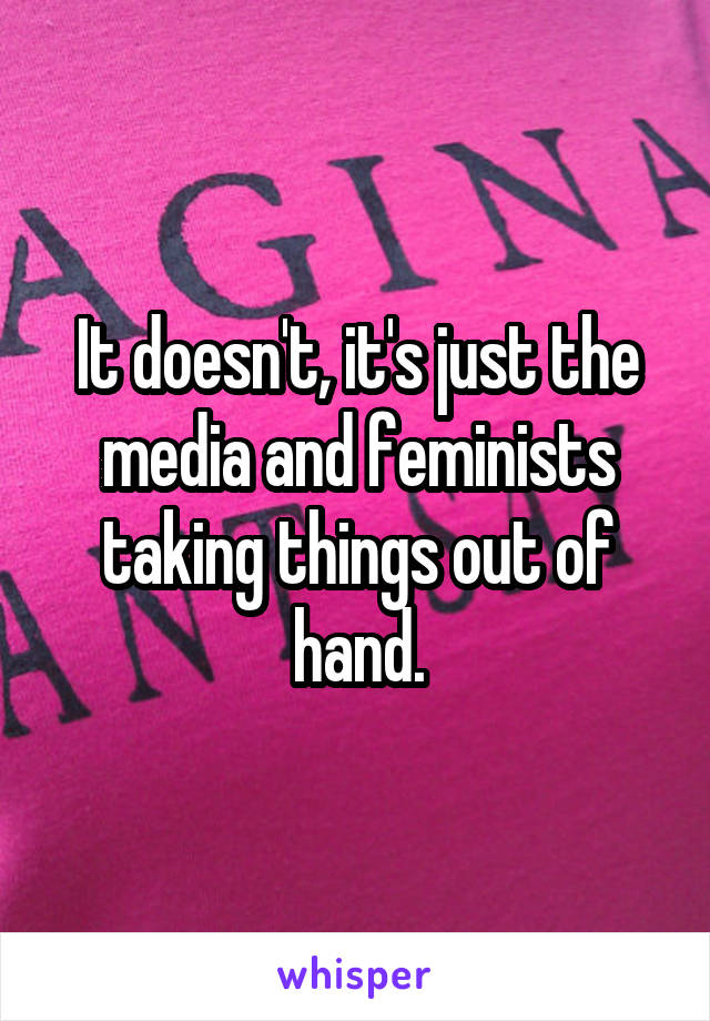 It doesn't, it's just the media and feminists taking things out of hand.