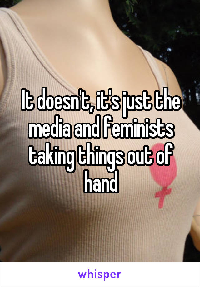 It doesn't, it's just the media and feminists taking things out of hand