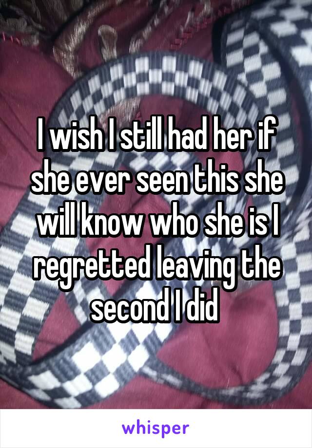 I wish I still had her if she ever seen this she will know who she is I regretted leaving the second I did 