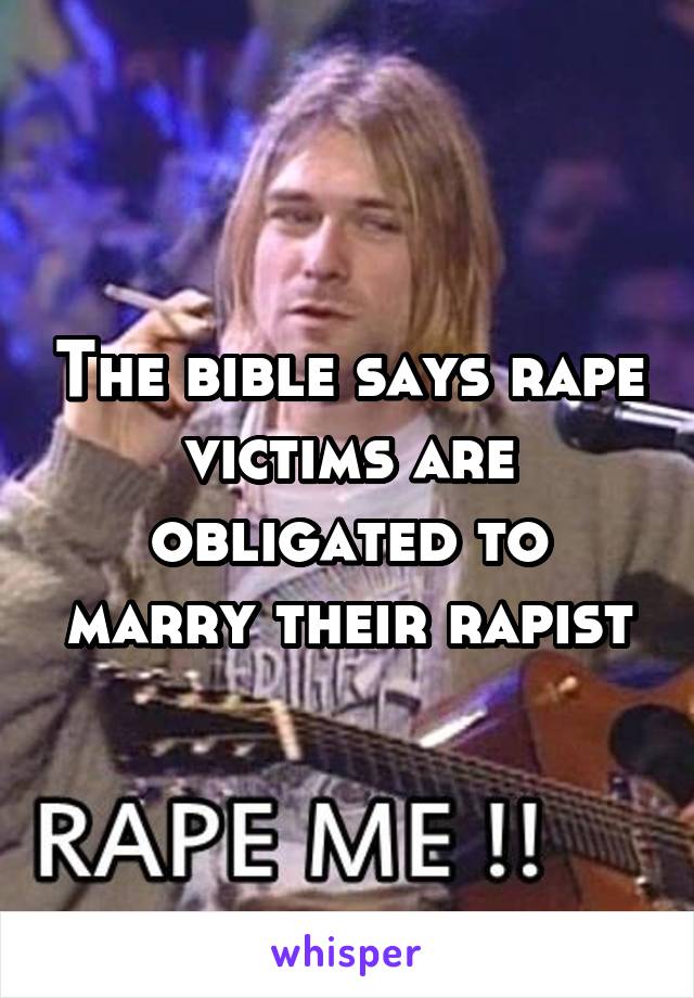 The bible says rape victims are obligated to marry their rapist