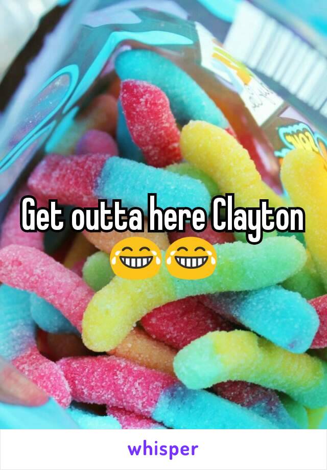 Get outta here Clayton 😂😂