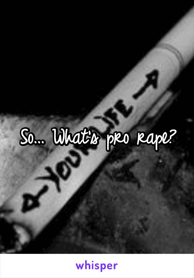 So... What's pro rape?