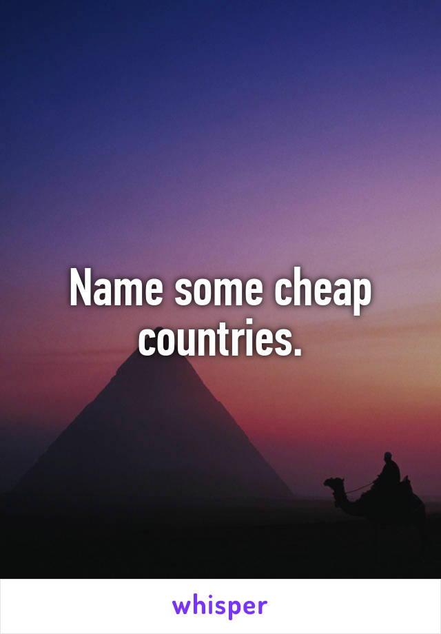 Name some cheap countries.