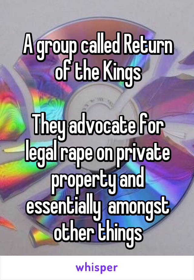 A group called Return of the Kings

They advocate for legal rape on private property and essentially  amongst other things