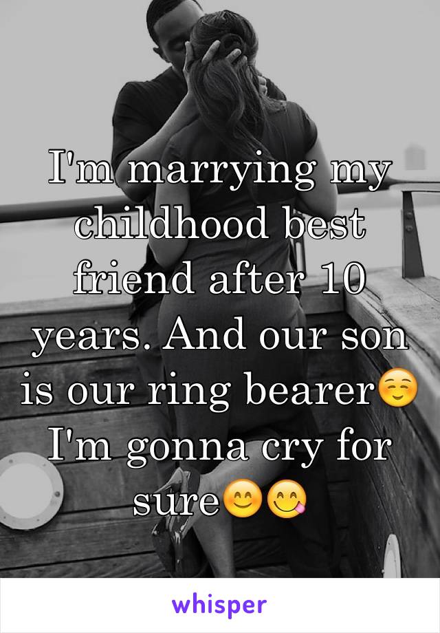 I'm marrying my childhood best friend after 10 years. And our son is our ring bearer☺️ I'm gonna cry for sure😊😋