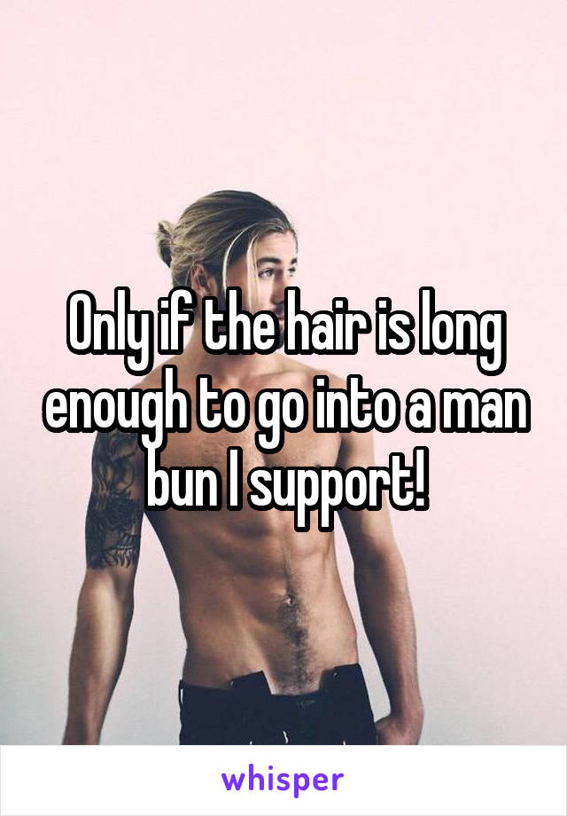 Only if the hair is long enough to go into a man bun I support!