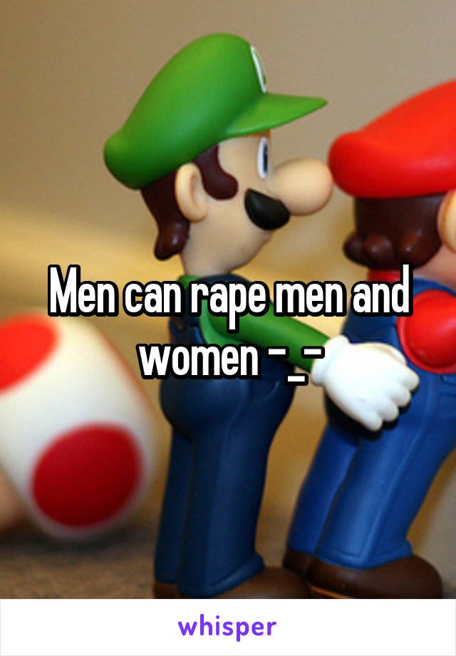 Men can rape men and women -_-