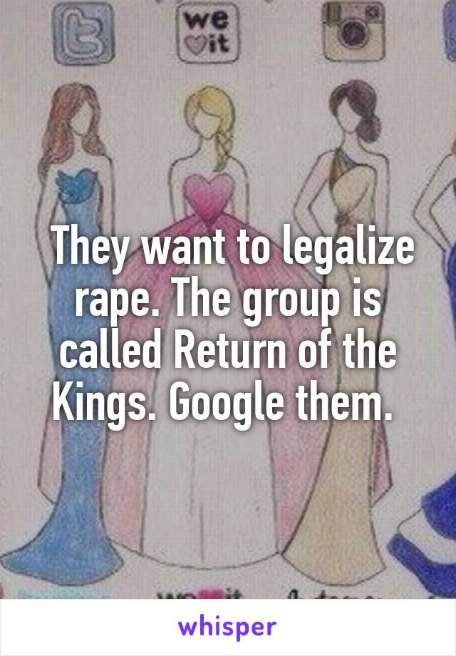  They want to legalize rape. The group is called Return of the Kings. Google them. 