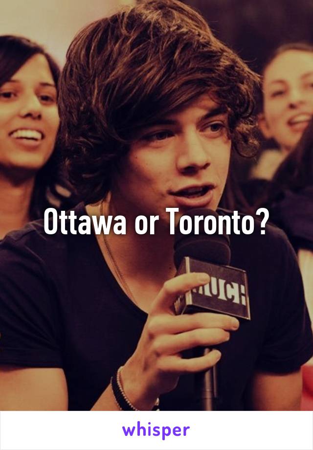 Ottawa or Toronto?