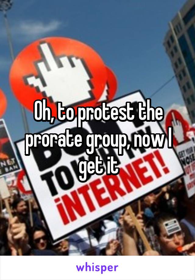 Oh, to protest the prorate group, now I get it