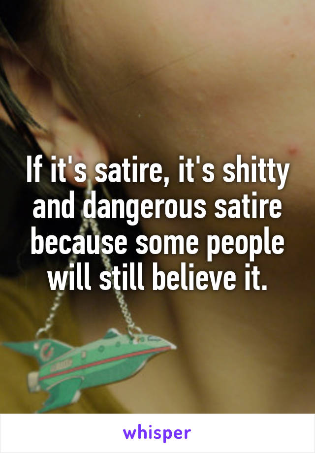 If it's satire, it's shitty and dangerous satire because some people will still believe it.