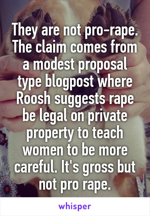 They are not pro-rape. The claim comes from a modest proposal type blogpost where Roosh suggests rape be legal on private property to teach women to be more careful. It's gross but not pro rape.