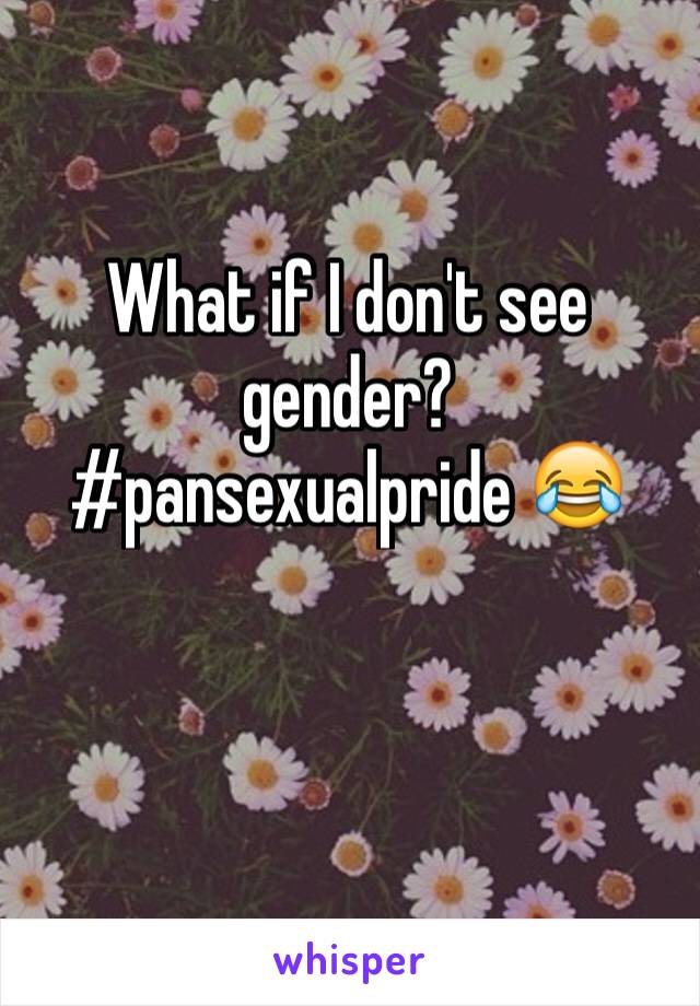 What if I don't see gender? #pansexualpride 😂