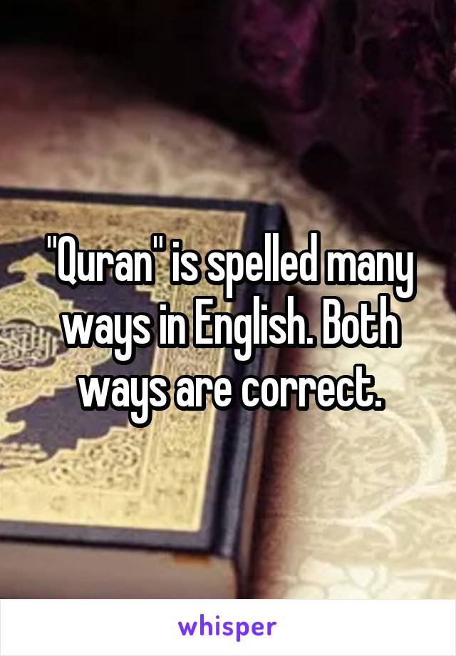 "Quran" is spelled many ways in English. Both ways are correct.