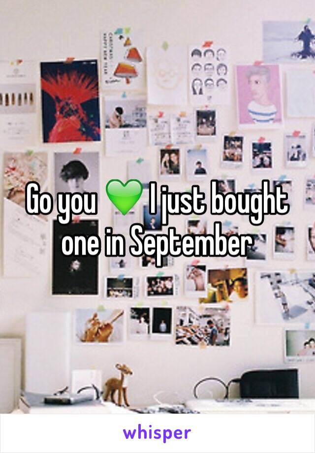 Go you 💚 I just bought one in September 