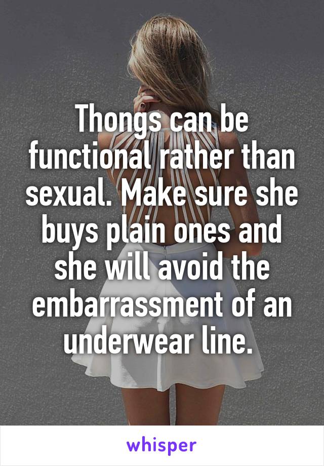 Thongs can be functional rather than sexual. Make sure she buys plain ones and she will avoid the embarrassment of an underwear line. 