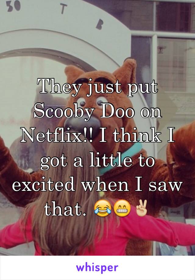 They just put Scooby Doo on Netflix!! I think I got a little to excited when I saw that. 😂😁✌🏼️