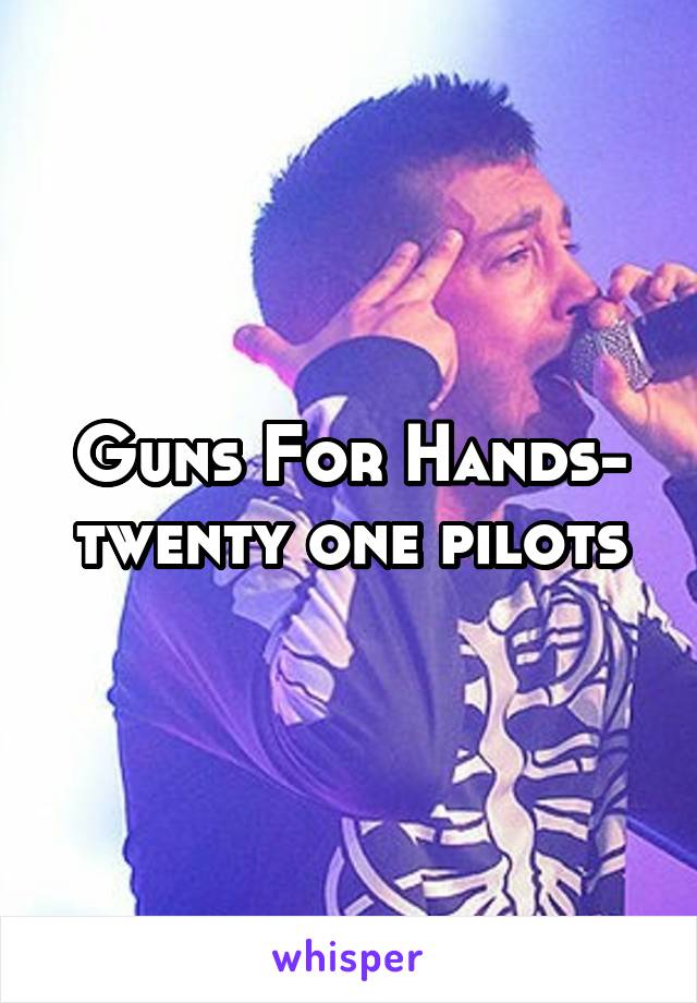 Guns For Hands- twenty one pilots