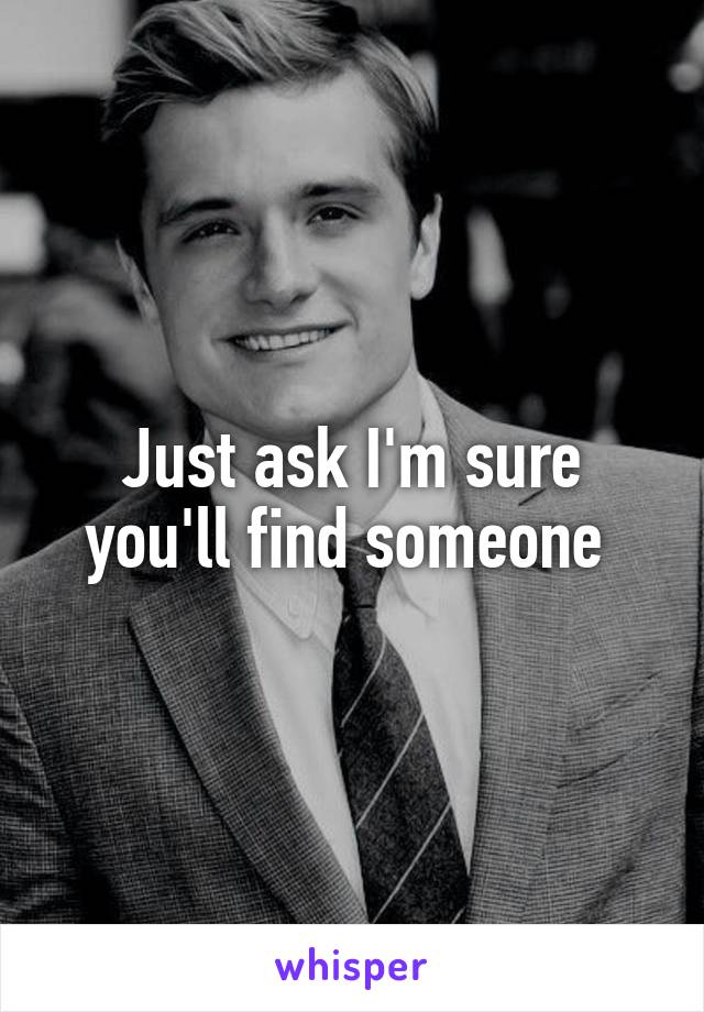 Just ask I'm sure you'll find someone 