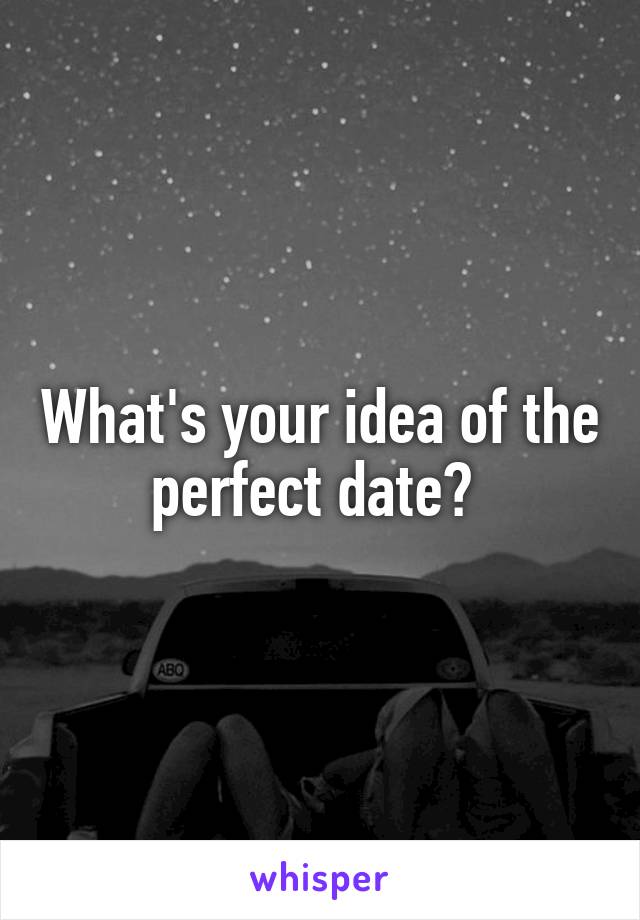 What's your idea of the perfect date? 