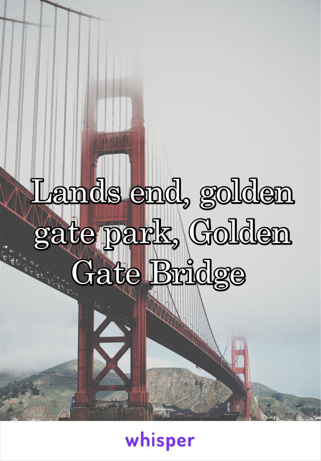 Lands end, golden gate park, Golden Gate Bridge 